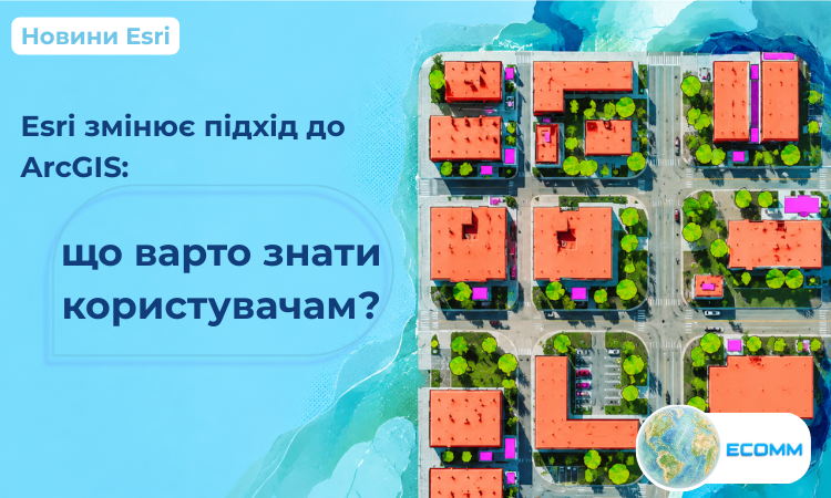 Esri змінює підхід до ArcGIS: що варто знати користувачам?